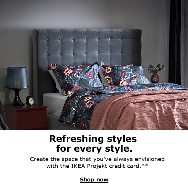 Refreshing styles for every style. Create the space that you've always envisioned with the Ikea project credit card. Click learn more for more details.